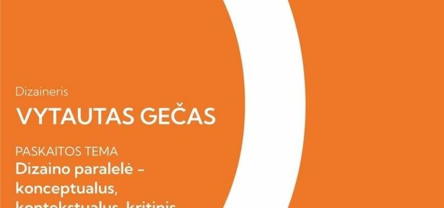 Menininko, dizainerio Vytauto Gečo paskaita „Dizaino paralelė - konceptualus, kontekstualus, kritinis”